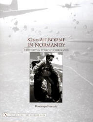 82nd Airborne in Normandy: : A History in Period Phot - Dominique Francois (ISBN: 9780764320576)