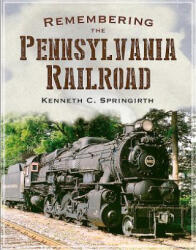 Remembering the Pennsylvania Railroad - Kenneth C. Springirth (ISBN: 9781625450715)