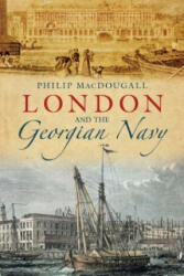London and the Georgian Navy - Philip MacDougall (ISBN: 9780752474854)