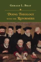 Doing Theology with the Reformers - Gerald L. Bray (ISBN: 9780830852512)