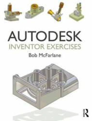 Autodesk Inventor Exercises - Bob McFarlane (ISBN: 9781138849181)