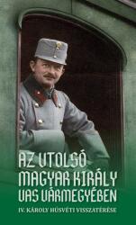 Az utolsó magyar király Vas vármegyében (2021)