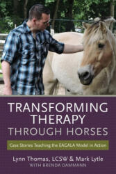 Transforming Therapy through Horses: Case Stories Teaching the EAGALA Model in Action - Mark Lytle, Brenda Dammann, Lcsw Lynn Thomas (2016)
