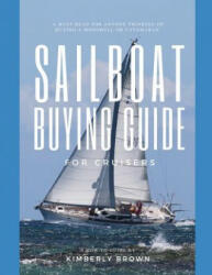 Sailboat Buying Guide For Cruisers: (Determining The Right Sailboat, Sailboat Ownership Costs, Viewing Sailboats To Buy, Creating A Strategy & Buying - Kimberly Brown (2019)