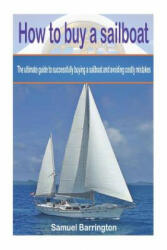 How to buy a sailboat: The ultimate guide to successfully buying a sailboat and avoiding costly mistakes - Samuel Barrington (2015)