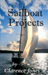 Sailboat Projects: Clever Ideas and How to Make Them - For a Pittance - Clarence Jones (2013)