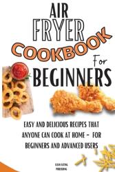 Air Fryer Cookbook For Beginners: Easy And Delicious Recipes That Anyone Can Cook At Home - For Beginners And Advanced Users (ISBN: 9781803650456)