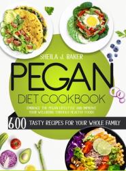 Pegan Diet Cookbook: 600 Tasty Recipes for Your Whole Family - Embrace the Pegan Lifestyle and Improve Your Wellbeing Through Healthy Foods (ISBN: 9781803213927)