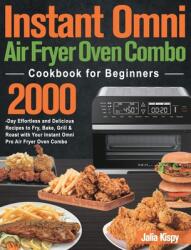 Instant Omni Air Fryer Oven Combo Cookbook for Beginners: 2000-Day Effortless and Delicious Recipes to Fry Bake Grill & Roast with Your Instant Omni (ISBN: 9781915038432)