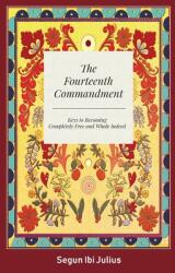 The Fourteenth Commandment: Keys to Becoming Completely Free and Whole Indeed (ISBN: 9781039116498)