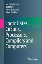 Logic Gates, Circuits, Processors, Compilers and Computers - Adam Watkins, Julien Schmaltz, Rolf Morel (ISBN: 9783030685522)