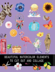 Beautiful watercolor elements to cut out and collage vol. 1: Elements for scrapbooking collages decoupage and mixed media arts (ISBN: 9788396254337)