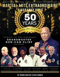 Martial Arts Extraordinaire Biography Book: 50 Years of Martial Arts Excellence Tribute to the Legendary Grandmaster Ron Van Clief (ISBN: 9781737607311)