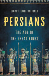 Persians: The Age of the Great Kings - Lloyd Llewellyn-Jones (ISBN: 9781541600348)