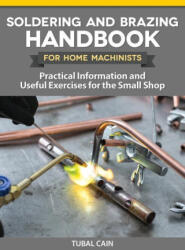 Soldering and Brazing Handbook for Home Machinists: Practical Information and Useful Exercises for the Small Shop - Tubal Cain (ISBN: 9781497101944)