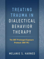 Treating Trauma in Dialectical Behavior Therapy: The Dbt Prolonged Exposure Protocol (ISBN: 9781462549122)