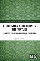 A Christian Education in the Virtues: Character Formation and Human Flourishing (ISBN: 9780367694555)