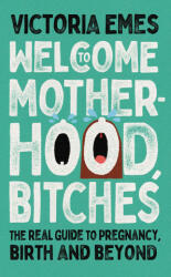Welcome to Motherhood, Bitches - Victoria Emes (ISBN: 9780008520762)