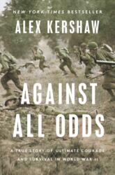 Against All Odds: A True Story of Ultimate Courage and Survival in World War II - KERSHAW ALEX (ISBN: 9780593183748)