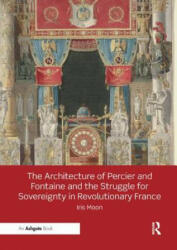 Architecture of Percier and Fontaine and the Struggle for Sovereignty in Revolutionary France - Iris Moon (2019)