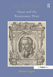 Vasari and the Renaissance Print - Sharon Gregory (ISBN: 9781409429265)