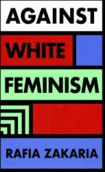 Against White Feminism - Rafia Zakaria (ISBN: 9780241446096)