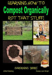 Rot That Stuff! - Learning How to Compost Organically - Dueep Jyot Singh, John Davidson, Mendon Cottage Books (ISBN: 9781507744208)