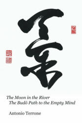 Moon in the River The Bud&#333; Path to the Empty Mind - Terrone Antonio Terrone (ISBN: 9781796095333)