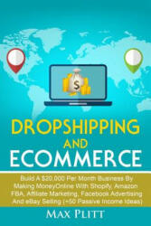 Dropshipping and Ecommerce: Build a $20, 000 Per Month Business by Making Money Online with Shopify, Amazon Fba, Affiliate Marketing, Facebook Adve - Max Plitt (ISBN: 9781794092624)
