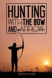 Hunting with the Bow and Arrow - Saxton Pope (ISBN: 9781511773478)