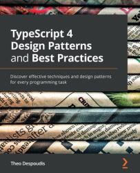 TypeScript 4 Design Patterns and Best Practices: Discover effective techniques and design patterns for every programming task (ISBN: 9781800563421)