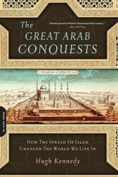 The Great Arab Conquests: How the Spread of Islam Changed the World We Live in - Hugh Kennedy (ISBN: 9780306817403)