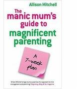 The Manic Mum's Guide to Magnificent Parenting. A 7- week plan - Allison Mitchell (ISBN: 9781848500105)