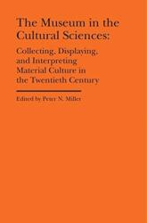 The Museum in the Cultural Sciences - Collecting, Displaying, and Interpreting Material Culture in the Twentieth Century (ISBN: 9781941792162)