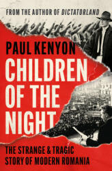 Children of the Night - The Strange and Epic Story of Modern Romania (ISBN: 9781789543162)