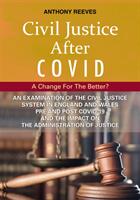 Civil Justice After Covid: A Change For The Better? - An Examination of the Civil Justice System in England and Wales pre and post COVID-19 and the impact on the administration of justice. (ISBN: 9781913776084)