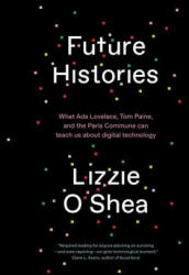 Future Histories: What ADA Lovelace Tom Paine and the Paris Commune Can Teach Us about Digital Technology (ISBN: 9781788734318)