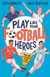 Play Like Your Football Heroes: Pro tips for becoming a top player - Matt Oldfield, Seth Burkett (ISBN: 9781529500295)