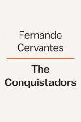 Conquistadores: A New History of Spanish Discovery and Conquest - Fernando Cervantes (ISBN: 9781101981269)