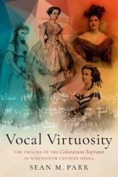 Vocal Virtuosity: The Origins of the Coloratura Soprano in Nineteenth-Century Opera (ISBN: 9780197542644)