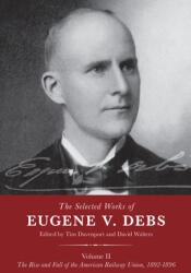 The Selected Works of Eugene V. Debs Volume II: The Rise and Fall of the American Railway Union 1892-1896 (ISBN: 9781608467709)