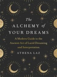 Alchemy of Your Dreams - A Modern Guide to the Ancient Art of Lucid Dreaming and Interpretation (ISBN: 9781529382464)