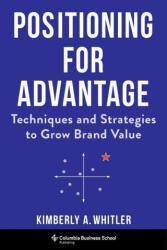 Positioning for Advantage: Techniques and Strategies to Grow Brand Value (ISBN: 9780231189002)