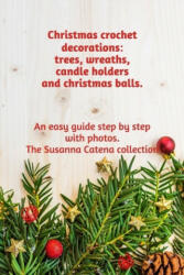 Christmas crochet decorations: trees, wreaths, candle holders and christmas balls. : An easy guide step by step with photos - Susanna Catena (ISBN: 9781710479706)