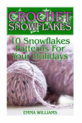 Crochet Snowflakes: 10 Snowflakes Patterns For Your Holidays: (Crochet Patterns, Crochet Stitches) - Emma Williams (ISBN: 9781987706406)