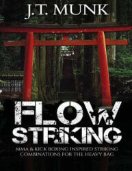 Flow Striking: MMA & Kick Boxing Inspired Striking Combinations For The Heavy Bag - J T Munk (ISBN: 9781545470794)