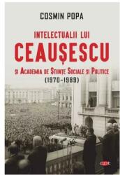 Intelectualii lui Ceaușescu și Academia de Științe Sociale și Politice (ISBN: 9786063373756)