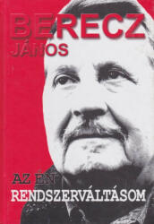 Berecz János - Az én rendszerváltásom (ISBN: 9789632197746)