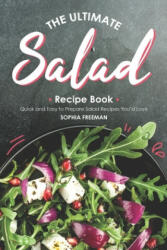 The Ultimate Salad Recipe Book: Quick and Easy to Prepare Salad Recipes You'd Love - Sophia Freeman (2019)