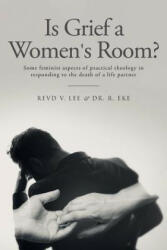 Is Grief a Women's Room? : Some feminist aspects of practical theology in responding to the death of a life partner - Revd V Lee (2017)